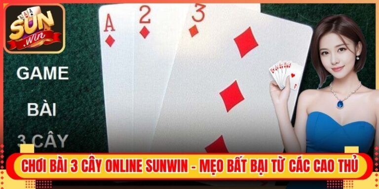 Chơi Bài 3 Cây Online Sunwin - Mẹo Bất Bại Từ Các Cao Thủ 2 Chơi Bài 3 Cây Online Sunwin - Mẹo Bất Bại Từ Các Cao Thủ