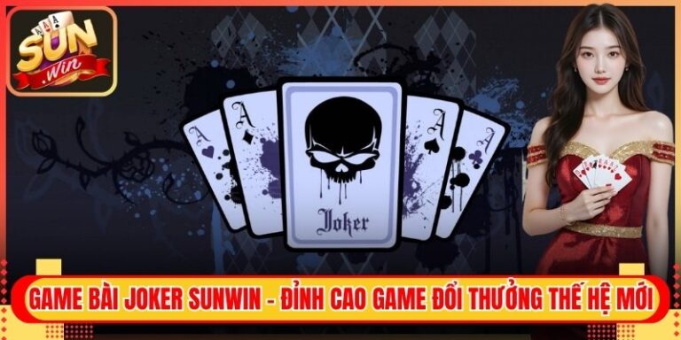 Game Bài Joker Sunwin - Đỉnh Cao Game Đổi Thưởng Thế Hệ Mới 6 Game Bài Joker Sunwin - Đỉnh Cao Game Đổi Thưởng Thế Hệ Mới