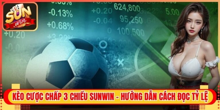 Kèo Cược Chấp 3 Chiều Sunwin - Hướng Dẫn Cách Đọc Tỷ Lệ 3 Kèo Cược Chấp 3 Chiều Sunwin - Hướng Dẫn Cách Đọc Tỷ Lệ