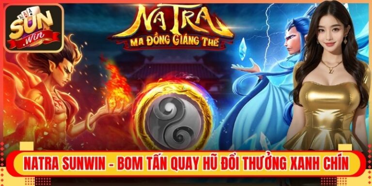 Natra Sunwin - Bom Tấn Quay Hũ Đổi Thưởng Xanh Chín 5 Natra Sunwin - Bom Tấn Quay Hũ Đổi Thưởng Xanh Chín